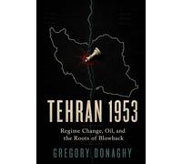 Tehran 1953: Regime Change, Oil, and the Roots of Blowback
