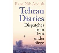 Tehran Diaries: Dispatches from Iran under Siege