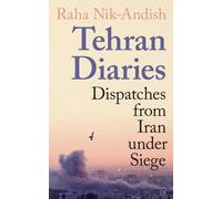 Tehran Diaries : Dispatches from Iran under Siege