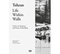 Tehran - Life Within Walls:: A City, Its Territory, and Forms of Dwelling