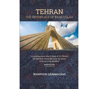 TEHRAN: THE BIRTHPLACE OF BAHÁ’U’LLÁH