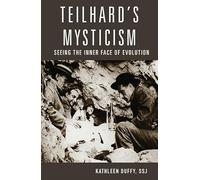 Teilhard's Mysticism: Seeing the Inner Face of Evolution