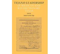 Tejano Leadership in Mexican and Revolutionary Texas (Elma Dill Russell Spencer Series in the West and Southwest): 34 (Elma Dill Russell Spencer Series in the West and Southwest (Paperback))