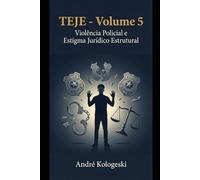 TEJE - Volume 5: Violência Policial e Estigma Jurídico Estrutural: A Legitimação Institucional da Violência contra Grupos Vulneráveis (Coleção 13)