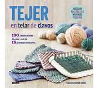 Tejer en telar de clavos : 100 combinaciones de color y más de 15 proyectos exclusivos