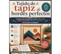 Tejido de tapiz de bordes perfectos: La guía para principiantes sobre lados rectos, tensión impecable y diseños magníficos en un marco económico