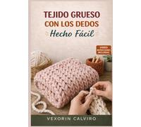 TEJIDO GRUESO CON LOS DEDOS HECHO FÁCIL: Guía paso a paso para principiantes sobre cómo hacer mantas, bufandas y decoración para el hogar sin agujas.