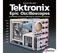Tektronix Epic Oscilloscopes: An illustrated chronicle of Teknology for collectors and restorers