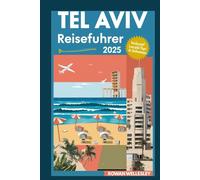 TEL AVIV REISEFÜHRER 2025: Entdecken Sie die Strände, die Kultur und das Nachtleben der lebendigsten Stadt des Mittelmeerraums Ohne die Bank zu sprengen