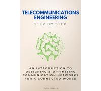 Telecommunications Engineering Step by Step: An Introduction to Designing & Optimizing Communication Networks for a Connected World