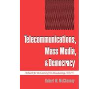 Telecommunications, Mass Media, & Democracy: The Battle for the Control of U.S. Broadcasting, 1928-1935