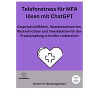 Telefonstress für MFA lösen mit ChatGPT: Gesprächsleitfäden, Standardantworten, Rückrufnotizen und Deeskalation für den Praxisempfang schneller vorbereiten (Die KI-Praxis-Playbook Serie)