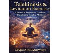 Telekinesis & Levitation Exercises: A Practical Beginner’s Guide to Developing Psychic Abilities