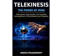 Telekinesis: The Power of Mind: Phenomena, Experiments, and Scientific Investigations of Psychokinesis and Telepathy