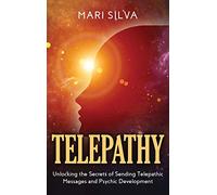 Telepathy: Unlocking the Secrets of Sending Telepathic Messages and Psychic Development