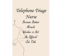 Telephone Triage Nurse Because Badass Miracle Worker Is Not An Official Job Title: Funny Gift for Coworkers or Colleagues, 106 Pages, 6 x 9 inch.