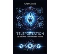 Téléportation: Les Nouvelles Frontières de la Matière: 2 (Imagination scientifique et inventions)