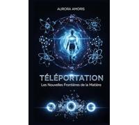 Téléportation: Les Nouvelles Frontières de la Matière (Imagination scientifique et inventions)