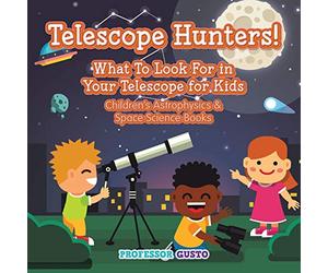 Telescope Hunters! What to Look for in Your Telescope for Kids - Children's Astrophysics & Space Science Books