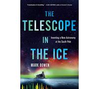Telescope in the Ice, The: Inventing a New Astronomy at the South Pole