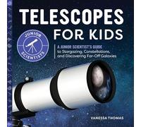 Telescopes for Kids: A Junior Scientist's Guide to Stargazing, Constellations, and Discovering Far-Off Galaxies