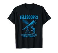 Telescopes When Binoculars Aren’t Enough Astronomy novelty T-Shirt