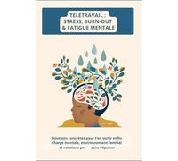 Télétravail : Stress, Burn-out & Fatigue Mentale: Solutions concrètes pour apaiser ton mental, gérer la famille et poser un cadre pro clair en télétravail