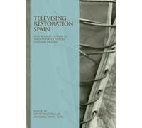 Televising Restoration Spain : History and Fiction in Twenty-First-Century Costume Dramas