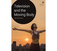 Television and the Moving Body (Edinburgh Studies in Television)