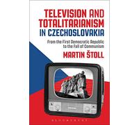 Television and Totalitarianism in Czechoslovakia: From the First Democratic Republic to the Fall of Communism