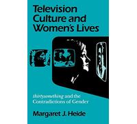 Television Culture and Women's Lives: "Thirtysomething" and the Contradictions of Gender (Feminist Cultural Studies, the Media, and Political Culture)