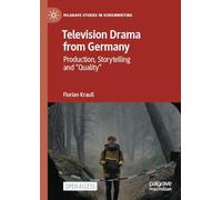 Television Drama from Germany: Production, Storytelling and "Quality" (Palgrave Studies in Screenwriting)