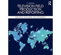 Television Field Production and Reporting - A Guide to Visual Storytelling - Routledge