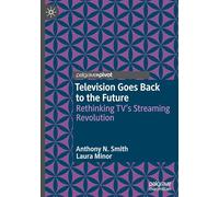 Television Goes Back to the Future: Rethinking TV’s Streaming Revolution