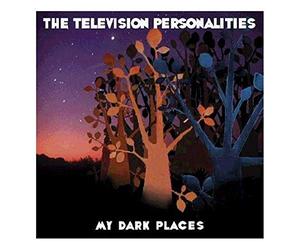 Television Personalities - My Dark Places