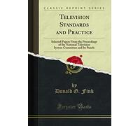 Television Standards and Practice: Selected Papers from the Proceedings of the National Television System Committee and Its Panels (Classic Reprint)