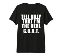 Tell Billy that I’m the Real Goat Premium T-Shirt