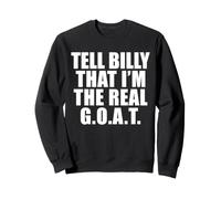 Tell Billy That I’m the Real GOAT Sweatshirt
