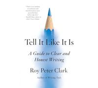 Tell It Like It Is: A Guide to Clear and Honest Writing