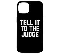 Tell It To The Judge - Funny Saying Sarcastic Humor Novelty Case for iPhone 13