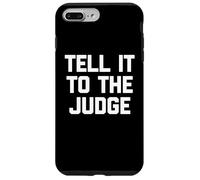 Tell It To The Judge - Funny Saying Sarcastic Humor Novelty Case for iPhone 7 Plus/8 Plus