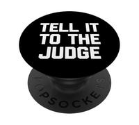 Tell It To The Judge - Funny Saying Sarcastic Humor Novelty PopSockets Adhesive PopGrip