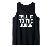Tell It to The Judge - Funny Saying Sarcastic Humor Novelty Tank Top
