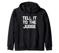 Tell It To The Judge - Funny Saying Sarcastic Humor Novelty Zip Hoodie