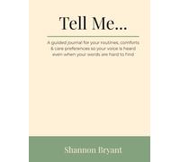 Tell Me....: A Guided Journal for Documenting Your Routines, Comforts, and Care Preferences, So Your Voice Is Heard Even When Words Are Hard to Find