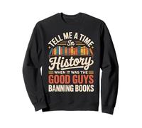 Tell Me A Time in History When It was Good Guys Banning Book Sweatshirt