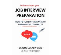 TELL ME ABOUT YOU. JOB INTERVIEW PREPARATION: How to turn interviews into employment contracts (Job Interviews & Success)
