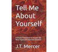 Tell Me About Yourself: A Simple Framework to Answer the Most Important Interview Question (Interview Question Mastery Series)
