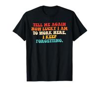 Tell Me Again How Lucky I Am to Work Here Design T-Shirt