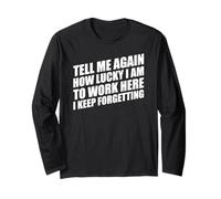 Tell Me Again How Lucky I Am to Work Here I Keep Forgetting Long Sleeve T-Shirt